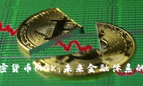 数字加密货币MGK:未来金融体系的颠覆者