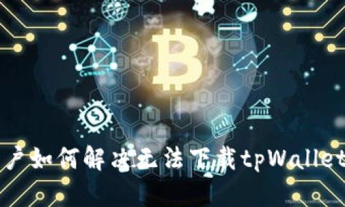 香港用户如何解决无法下载tpWallet的问题