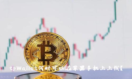 tpWallet何时可以在苹果手机上上线?