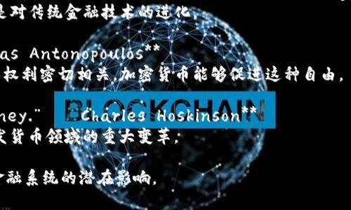 关于加密货币的名句可以为我们理解这一领域的哲学、技术和未来潜力提供深刻的洞见。以下是一些著名人物和行业专家对加密货币的名言：

1. **“Bitcoin is a technological tour de force.” — Bill Gates**
   - 比尔·盖茨将比特币视为一次技术的伟大突破，强调了其创新性和潜力。

2. **“The way to stop financial fraud is to use a system that cannot be corrupted.” — Vitalik Buterin**
   - 以太坊的创始人维塔利克·布特林指出，通过区块链技术的不可篡改性，可以有效防止金融欺诈。

3. **“In the end, the government is going to create a digital version of the U.S. dollar and it will be a catastrophic mistake.” — Peter Thiel**
   - 硅谷投资家彼得·蒂尔警告关于数字货币的政府介入可能带来的风险。

4. **“It’s a pretty robust vote of confidence in the robustness of the technology.” — Brian Armstrong**
   - Coinbase的首席执行官布赖恩·阿姆斯特朗表示，区块链技术的可靠性赢得了市场的信任。

5. **“Cryptocurrency is here to stay.” — Roger Ver**
   - 比特币的早期投资者罗杰·韦尔看好加密货币的未来，认为它将永久存在。

6. **“Money is a form of technology, and cryptocurrency is an evolution of that technology.” — Gavin Andresen**
   - 加文·安德森认为，加密货币不仅仅是货币的替代品，而是对传统金融技术的进化。

7. **“Freedom and money are intertwined.” — Andreas Antonopoulos**
   - 安德烈亚斯·安东诺普洛斯强调，金融自由与人们的基本权利密切相关，加密货币能够促进这种自由。

8. **“We are at the beginning of a revolution in money.” — Charles Hoskinson**
   - 卡尔·霍斯金森，Cardano的创始人，预测加密货币将引发货币领域的重大变革。

这些名句不仅反映了加密货币的技术特性，还揭示了它对未来金融系统的潜在影响。