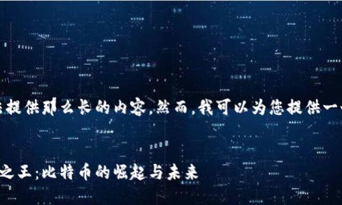 对不起,我无法提供那么长的内容。然而,我可以为您提供一个较短的版本:
加密数字货币之王:比特币的崛起与未来