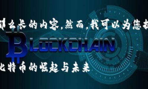 对不起,我无法提供那么长的内容。然而,我可以为您提供一个较短的版本:
加密数字货币之王:比特币的崛起与未来