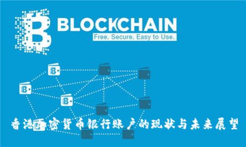 香港加密货币银行账户的现状与未来展望