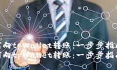 如何向tpWallet转账:一步步指南 如何向tpWallet转
