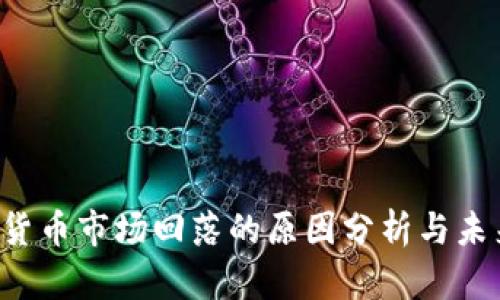  加密货币市场回落的原因分析与未来展望