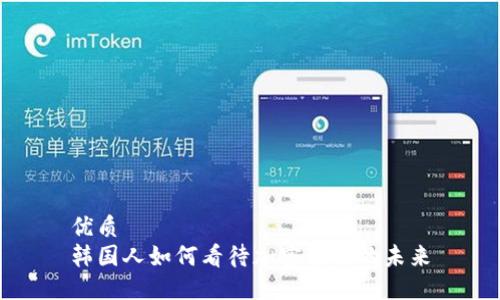 优质
韩国人如何看待加密货币的未来