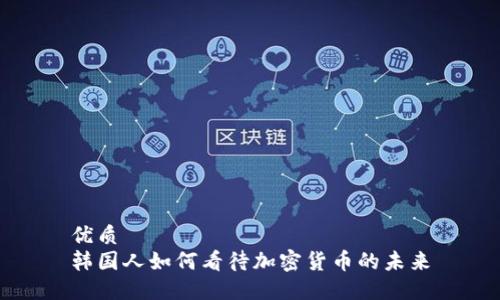 优质
韩国人如何看待加密货币的未来