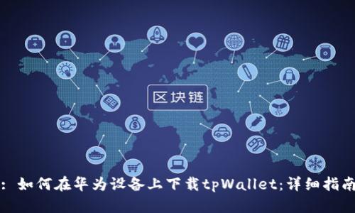 : 如何在华为设备上下载tpWallet:详细指南
