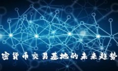 探索加密货币交易基地的未来趋势与挑战