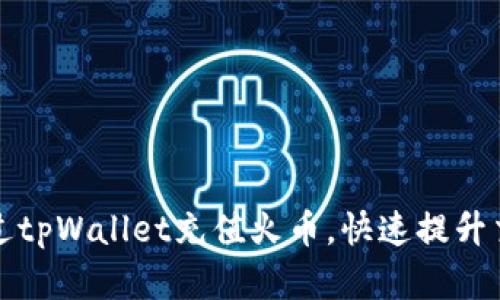 如何通过tpWallet充值火币,快速提升交易效率