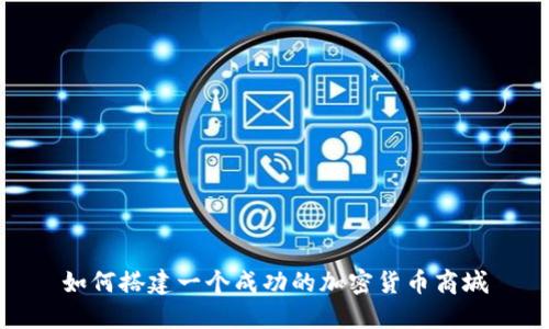 如何搭建一个成功的加密货币商城