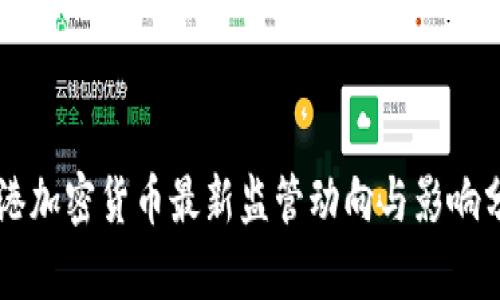 香港加密货币最新监管动向与影响分析