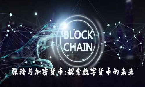 张琦与加密货币:探索数字货币的未来