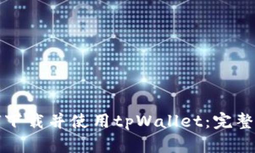 如何下载并使用tpWallet:完整指南