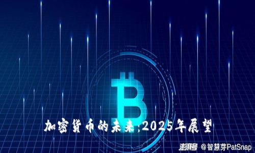 加密货币的未来:2025年展望