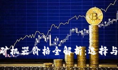 加密货币挖矿机器价格全解析：选择与投资的关键