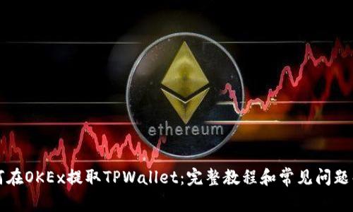如何在OKEx提取TPWallet:完整教程和常见问题解析