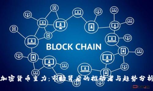 加密货币主力:市场背后的推动者与趋势分析