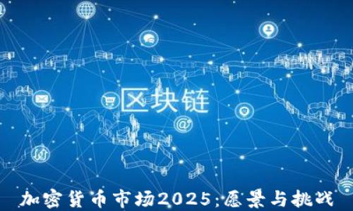 加密货币市场2025:愿景与挑战