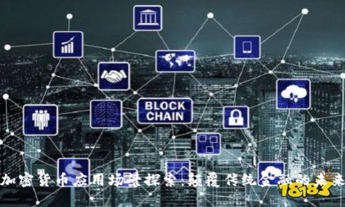 加密货币应用场景探索:颠覆传统金融的未来