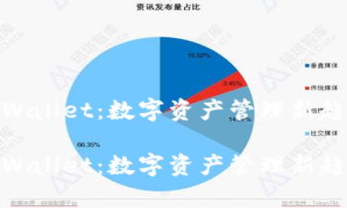 tpWallet：数字资产管理新趋势

tpWallet：数字资产管理新趋势