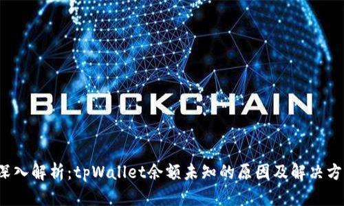 深入解析:tpWallet余额未知的原因及解决方案