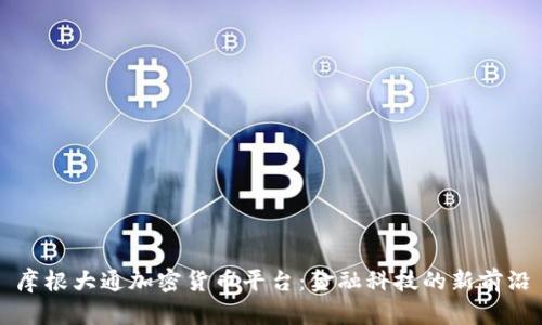 摩根大通加密货币平台:金融科技的新前沿
