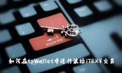 如何在tpWallet中进行波场(TRX)交易