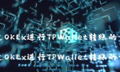 如何通过OKEx进行TPWallet转账的详细指南如何通过
