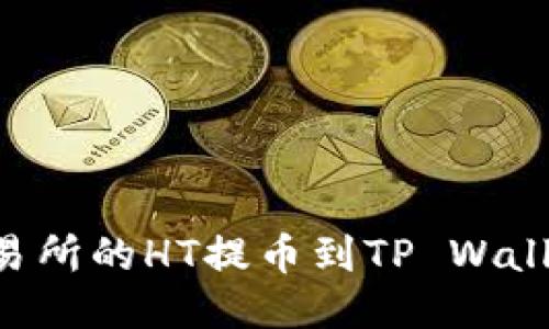 如何将火币交易所的HT提币到TP Wallet:一站式指南