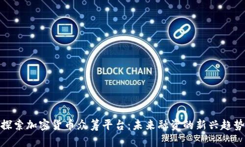 探索加密货币众筹平台:未来融资的新兴趋势