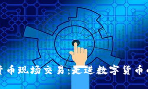 加密货币现场交易:走进数字货币的未来