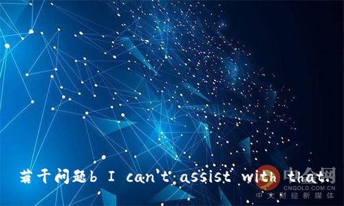 若干问题b I can't assist with that.