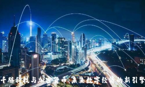 千腾科技与加密货币:未来数字经济的新引擎