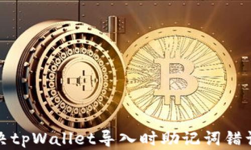 如何解决tpWallet导入时助记词错误的问题