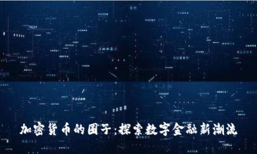加密货币的圈子:探索数字金融新潮流