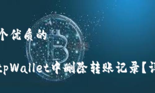 思考一个优质的
如何在tpWallet中删除转账记录?详尽指南