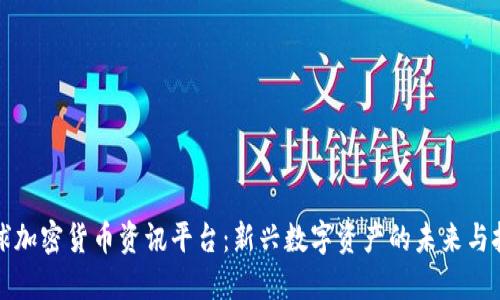 全球加密货币资讯平台:新兴数字资产的未来与挑战