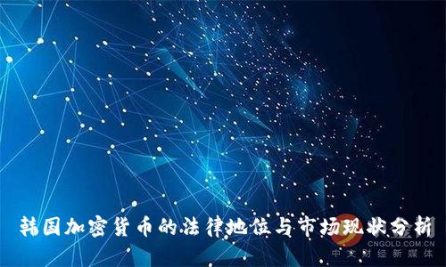 韩国加密货币的法律地位与市场现状分析
