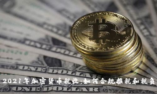 2021年加密货币税收:如何合规报税和税负