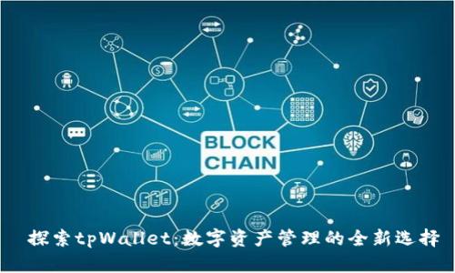 探索tpWallet:数字资产管理的全新选择