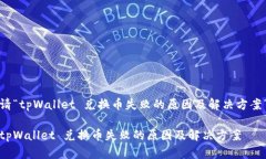 请“tpWallet 兑换币失败的原因及解决方案”tpWa