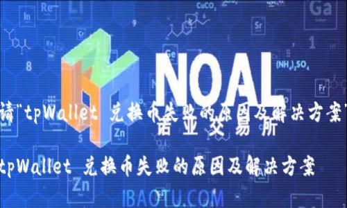 请“tpWallet 兑换币失败的原因及解决方案”
tpWallet 兑换币失败的原因及解决方案