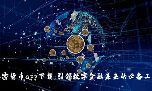 加密货币app下载:引领数字金融未来的必备工具