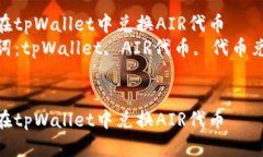 如何在tpWallet中兑换AIR代币 关键词:tpWallet, AI