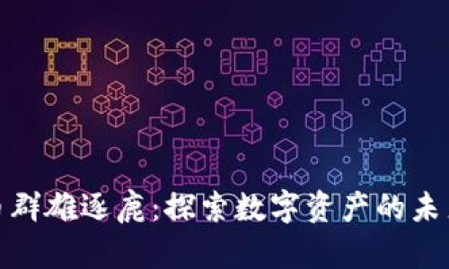 加密货币群雄逐鹿:探索数字资产的未来与挑战