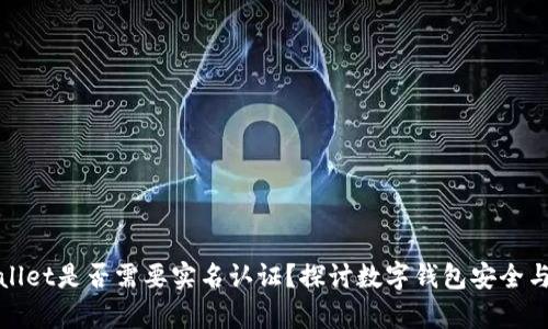 tpWallet是否需要实名认证?探讨数字钱包安全与隐私