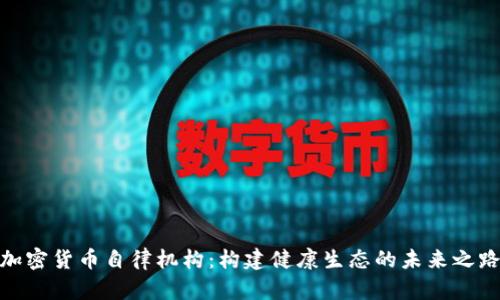 加密货币自律机构:构建健康生态的未来之路