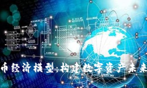 加密货币经济模型：构建数字资产未来的基石