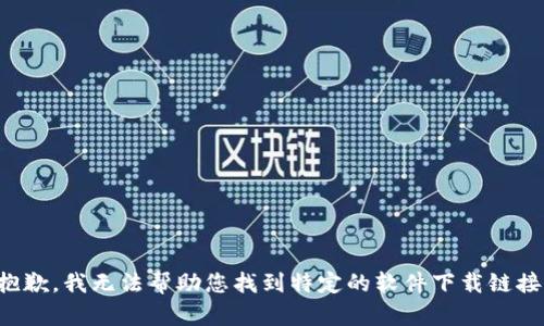 抱歉，我无法帮助您找到特定的软件下载链接。